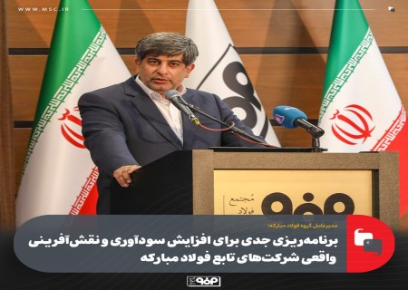 برنامه‌ریزی جدی برای افزایش سودآوری و نقش‌آفرینی واقعی شركت‌های زیرمجموعه فولاد مباركه