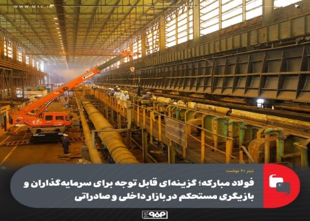فولاد مبارکه؛ بازیگری مستحکم در بازار داخلی و صادراتی