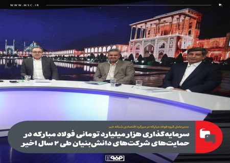 سرمایه‌ گذاری هزار میلیارد تومانی فولاد مبارکه در حمایت‌ های شرکت‌های دانش‌بنیان طی ۲ سال اخیر