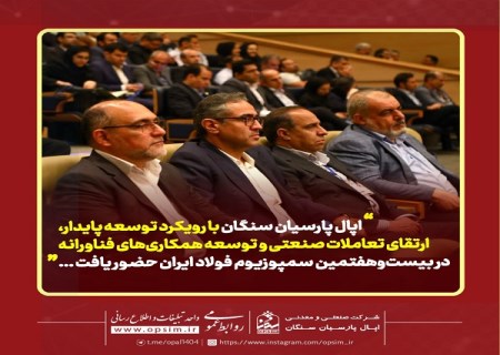 اپال پارسیان سنگان با رویکرد توسعه پایدار، ارتقای تعاملات صنعتی و توسعه همکاری‌ های فناورانه در بیست‌ و هفتمین سمپوزیوم فولاد ایران حضور یافت