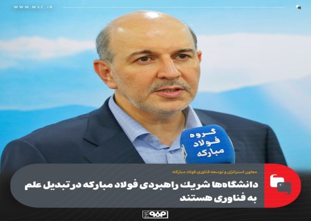 دانشگاه‌ها شریك راهبردی فولاد مباركه در تبدیل علم به فناوری هستند