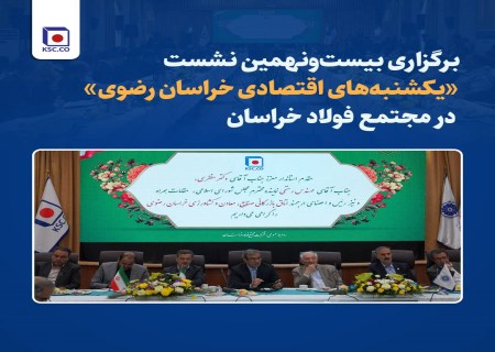 برگزاری بیست‌ونهمین نشست «یکشنبه‌های اقتصادی خراسان رضوی» در مجتمع فولاد خراسان