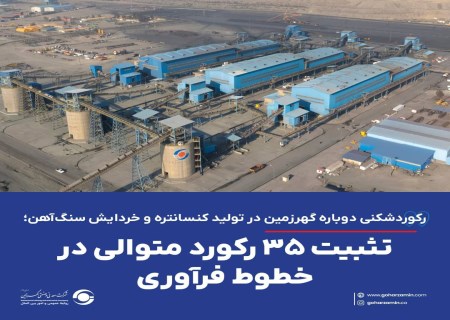 ۳۵ رکورد متوالی؛ تداوم درخشش گهرزمین در فرآوری