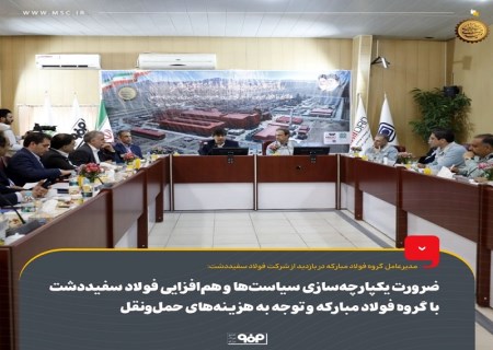 ضرورت یکپارچه‌سازی سیاست‌ها و هم‌افزایی فولاد سفیددشت با گروه فولاد مبارکه و توجه به هزینه‌های حمل‌ونقل